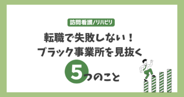 訪問看護/リハの転職で失敗しない！ブラック事業所を見抜く5つのポイント