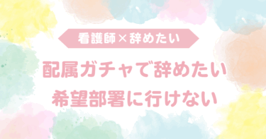 配属ガチャで辞めたい看護師へ｜希望部署に行けないときの前向きな選択肢