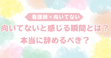 看護師に向いていないと感じる瞬間とは？本当に辞めるべき？