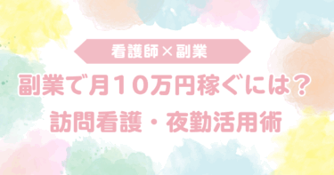 看護師副業で月10万円稼ぐには？訪問看護・夜勤アルバイト活用術